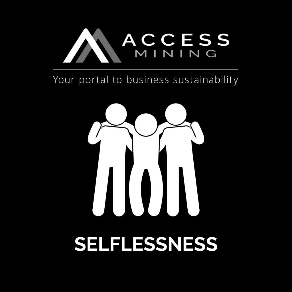 Selflessness is important in underground hard rock mining teams. At Access Mining we build a culture where sustainable people have the courage and support to display Selflessness. Selflessness leads to high performance.